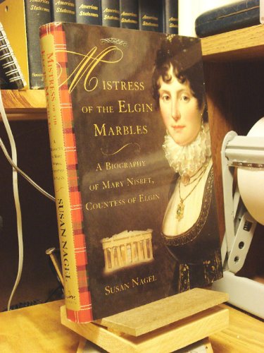 Mistress of the Elgin Marbles - A Biography of Mary Nisbet, Countess of Elgin