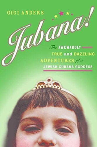 Jubana! ; the Awkwardly True and Dazzling Adventures of a Jewish Cubana Goddess