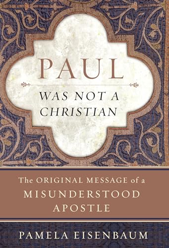 Paul Was Not a Christian: The Original Message of a Misunderstood Apostle
