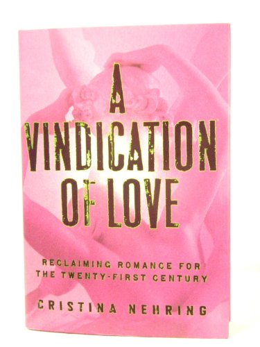 A Vindication of Love Reclaiming Romance for the Twenty-first Century