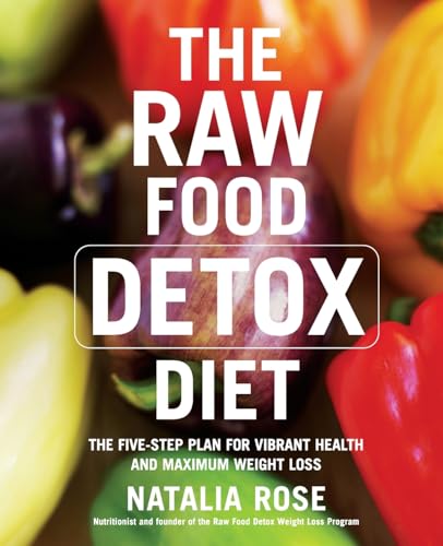 The Raw Food Detox Diet: The Five-step Plan for Vibrant Health And Maximum Weight Loss