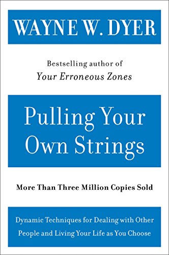 Pulling Your Own Strings: Dynamic Techniques for Dealing with Other People and Living Your Life A...