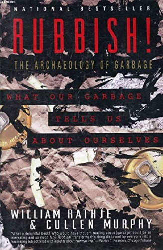 Rubbish!: The Archaeology of Garbage; What Our Garbage Tells Us About Ourselves