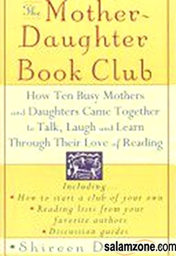 THE MOTHER DAUGHTER BOOK CLUB: How Ten Busy Mothers and Daughters Came Together to Talk, Laugh an...