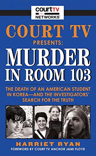 Court TV Presents: Murder in Room 103: The Death of an American Student in Korea--and the Investi...