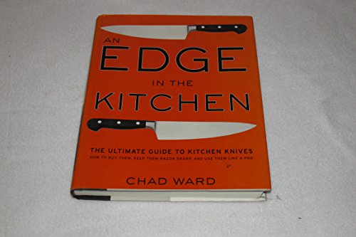 Edge in the Kitchen, An: The Ultimate Guide to Kitchen Knives: How to Buy Them, Keep Them Razor S...