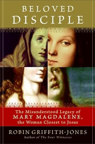 Beloved Disciple: The Misunderstood Legacy of Mary Magdalene, the Woman Closest to Jesus