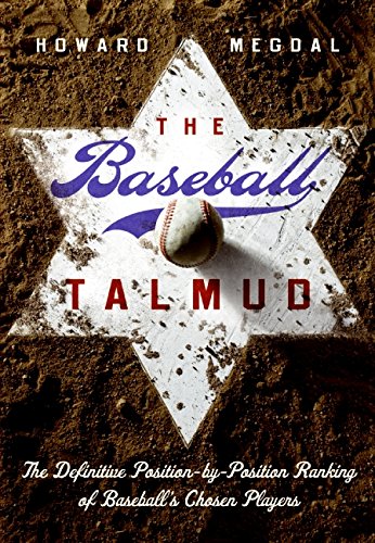The Baseball Talmud: The Definitive Position-by-Position Ranking of Baseball's Chosen Players