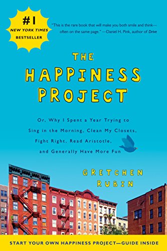 The Happiness Project: Or, Why I Spent a Year Trying to Sing in the Morning, Clean My Closets, Fi...