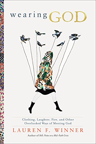 Wearing God: Clothing, Laughter, Fire, and Other Overlooked Ways of Meeting God