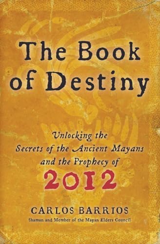 The Book of Destiny : Unlocking the Secrets of the Ancient Mayans and the Prophecy Of 2012