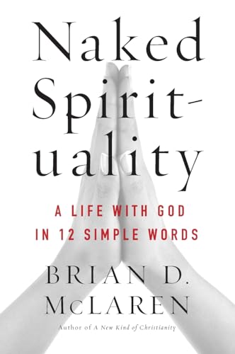 Naked Spirituality: A Life with God in 12 Simple Words