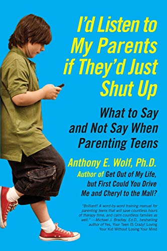 I'd Listen to My Parents If They'd Just Shut Up: What to Say and Not Say When Parenting Teens
I'd Listen to My Parents If They'd Just Shut Up: What to Say and Not Say When Parenting Teens
