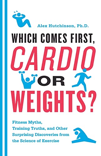 Which Comes First, Cardio or Weights?: Fitness Myths, Training Truths, and Other Surprising Disco...