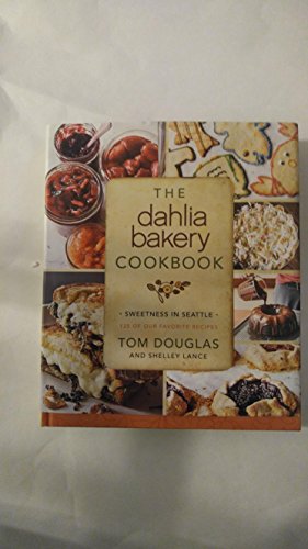 THE DAHLIA BAKERY COOKBOOK Sweetness in Seattle - 125 of our Favorite Recipes