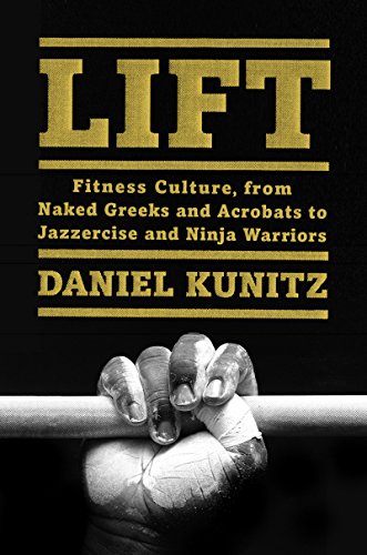 Lift: Fitness Culture, from Naked Greeks and Acrobats to Jazzercise and Ninja Warriors
Lift: Fitness Culture, from Naked Greeks and Acrobats to Jazzercise and Ninja Warriors