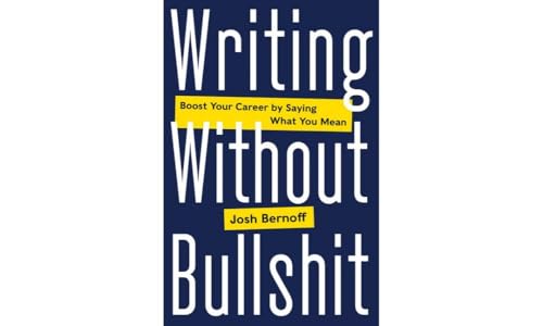 Writing Without Bullshit: Boost Your Career by Saying What You Mean