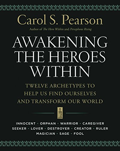 Awakening the Heroes Within: 12 Archetypes to Help Us Find Ourselves and Transform Our World