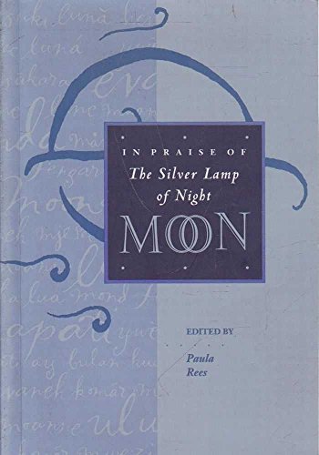 Moon : in Praise of the Silver Lamp of Night