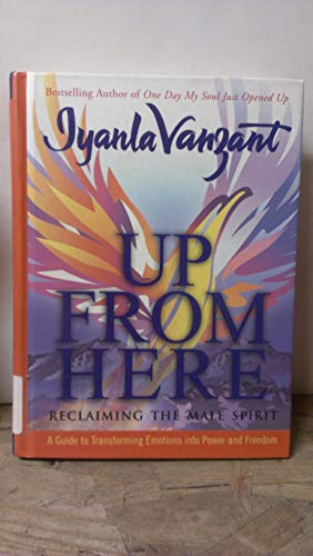 Up From Here: Reclaiming the Male Spirit: A Guide to Transforming Emotions into Power and Freedom