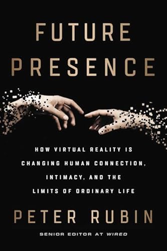 Future Presence: How Virtual Reality Is Changing Human Connection, Intimacy, And The Limits Of Ordi
Future Presence: How Virtual Reality Is Changing Human Connection, Intimacy, And The Limits Of Ordi