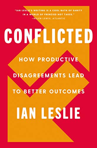 Conflicted : How Productive Disagreements Lead to Better Outcomes
