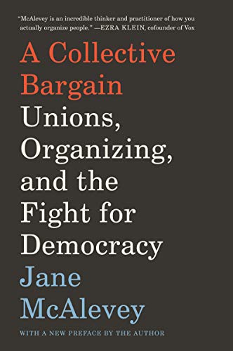 Collective Bargain : Unions, Organizing, and the Fight for Democracy