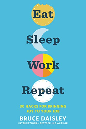 Eat Sleep Work Repeat: 30 Hacks for Bringing Joy to Your Job