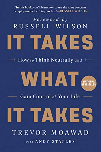 It Takes What It Takes : How to Think Neutrally and Gain Control of Your Life
