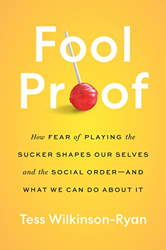 Fool Proof: How Fear of Playing the Sucker Shapes Our Selves and the Social Order—and What We Can Do About It
Fool Proof: How Fear of Playing the Sucker Shapes Our Selves and the Social Order—and What We Can Do About It
