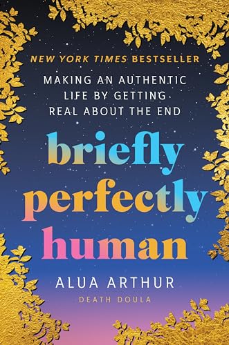Briefly Perfectly Human: Making an Authentic Life by Getting Real About the End
Briefly Perfectly Human: Making an Authentic Life by Getting Real About the End