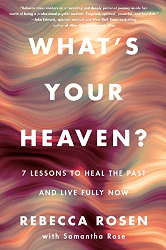 What's Your Heaven : 7 Lessons to Heal the Past and Live Fully Now