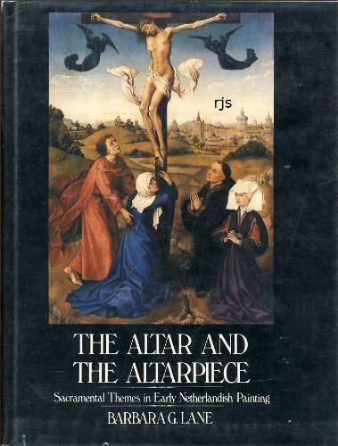 THE ALTAR AND THE ALTARPIECE, SACRAMENTAL THEMES IN EARLY NETHERLANDISH PAINTING