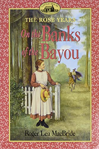 On the Banks of the Bayou the Rose Years Little House on the Praire
