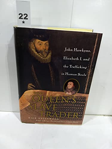 The Queens Slave Trader John Hawkyns, Elizabeth I, And The Traffiking in Human Souls