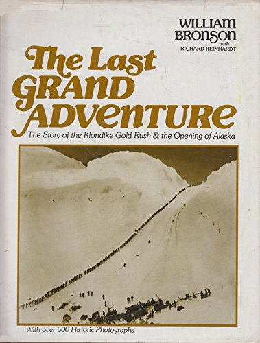 The Last Grand Adventure The Story Of The Klondike Gold Rush And The Opening Of Alaska