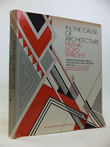 In the Cause of Architecture: Essays by Frank Lloyd Wright for Architectural Record, 1908-1952