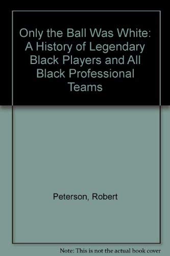 Only the Ball Was White: A History of Legendary Black Players and All Black Professional Teams