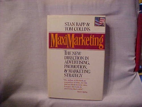 Maximarketing The New Direction in Advertising, Promotion, and Marketing Strategy
