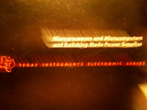 MICROPROCESSORS AND MICROCOMPUTERS AND SWITCHING MODE POWER SUPPLIES (Texas Instruments Electroni...