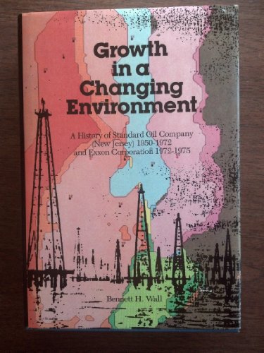 Growth in a Changing Environment: A History of Standard Oil Company (New Jersey) 1950-1972 and Ex...