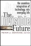 Invisible Future, The: The Seamless Integration of Technology Into Everyday Life