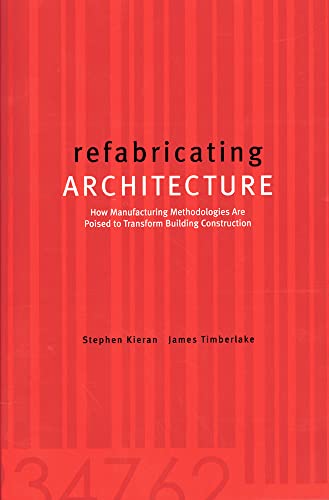 Refabricating Architecture: How Manufacturing Methodologies are P oised to Transform Building Con...