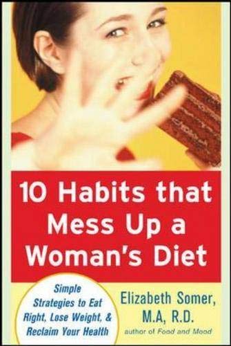10 HABITS THAT MESS UP A WOMAN'S DIET : Simple Strategies to Eat Right, Lose Weight and Reclaim Y...