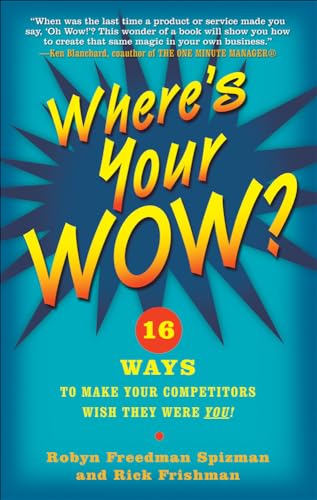 Where's Your WOW: 16 Ways to Make Your Competitors Wish They Were You!