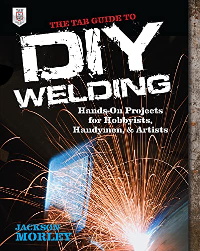 TAB Guide to DIY Welding : Hands-On Projects for Hobbyists, Handymen, and Artists
TAB Guide to DIY Welding : Hands-On Projects for Hobbyists, Handymen, and Artists