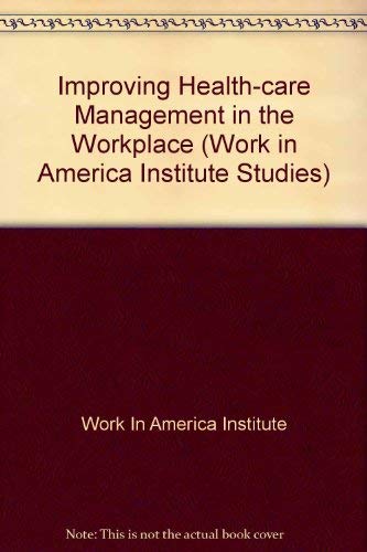 Improving Health-Care Management in the Workplace: A Work in America Institute Policy Study