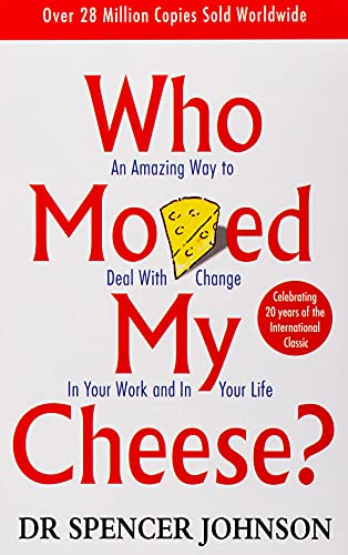 Who Moved My Cheese? An Amazing Way to Deal with Change in Your Work and in Your Life.