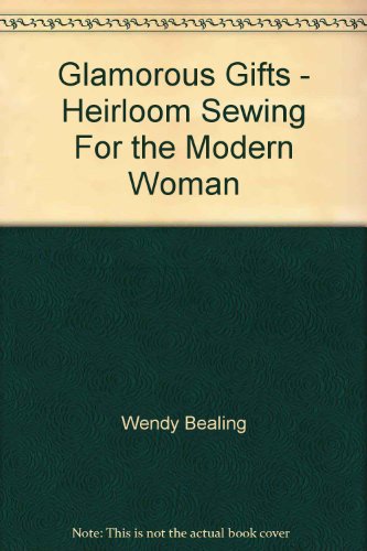 Glamorous Gifts. Heirloom Sewing for the Modern Woman