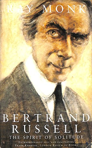 Bertrand Russell: 1872-1920 The Spirit of Solitude v. 1